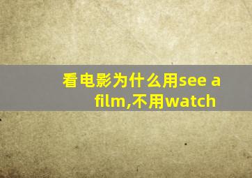 看电影为什么用see a film,不用watch